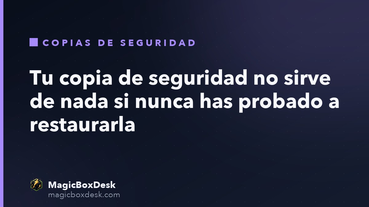 Tu copia de seguridad no sirve de nada si nunca has probado a restaurarla
