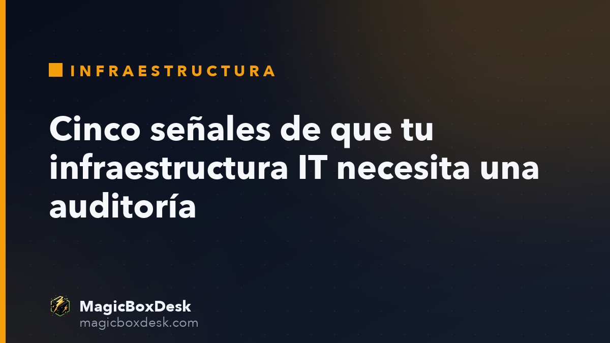 Cinco señales de que tu infraestructura IT necesita una auditoría