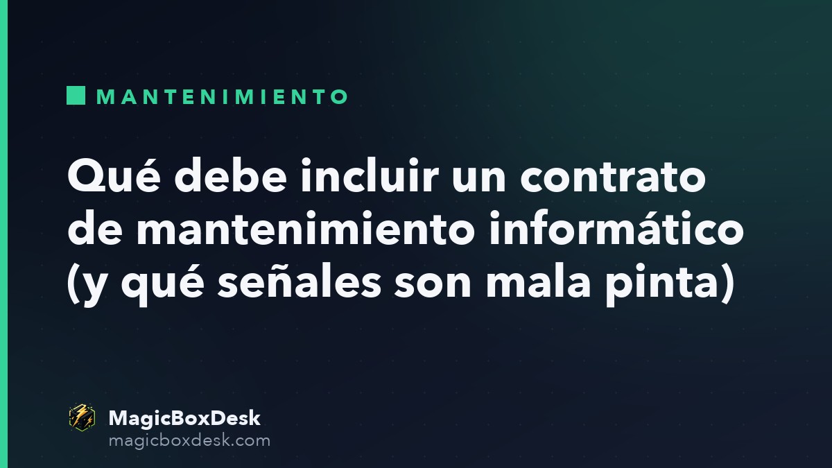 Qué debe incluir un contrato de mantenimiento informático (y qué señales son mala pinta)