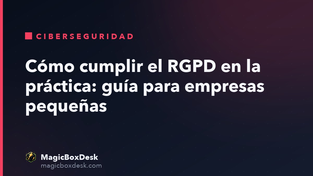Cómo cumplir el RGPD en la práctica: guía para empresas pequeñas