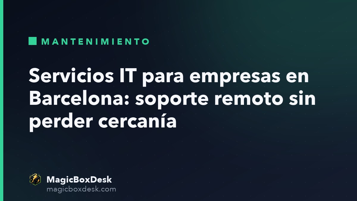 Servicios IT para empresas en Barcelona: soporte remoto sin perder cercanía
