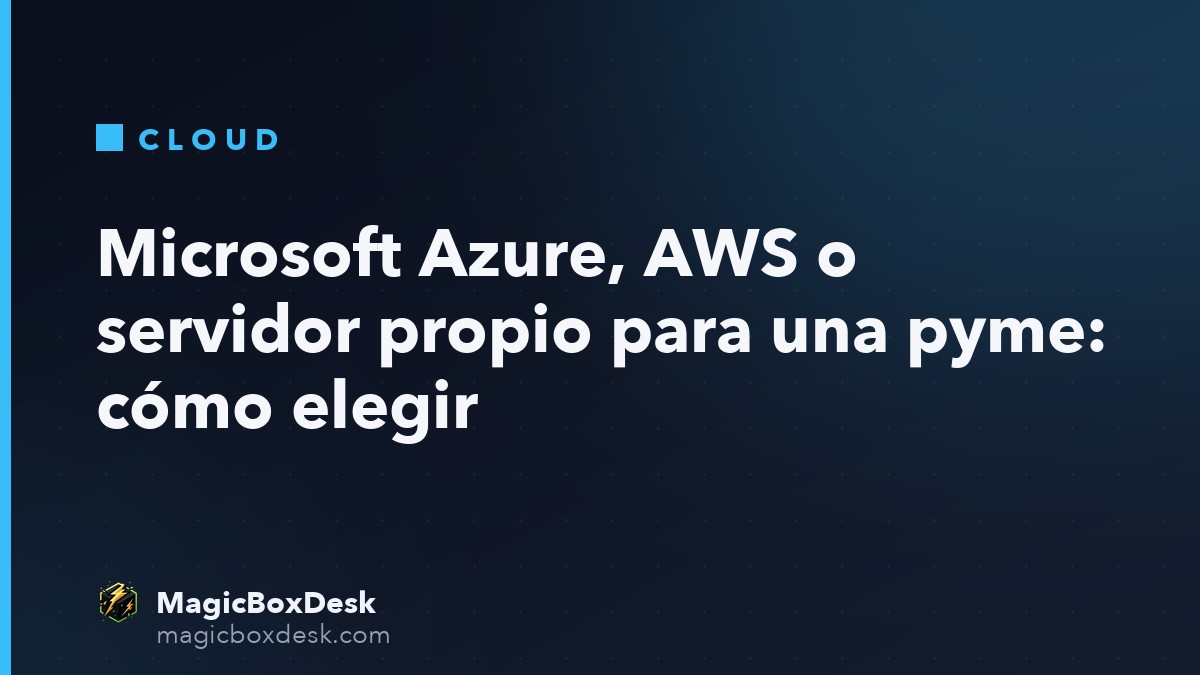 Microsoft Azure, AWS o servidor propio para una pyme: cómo elegir