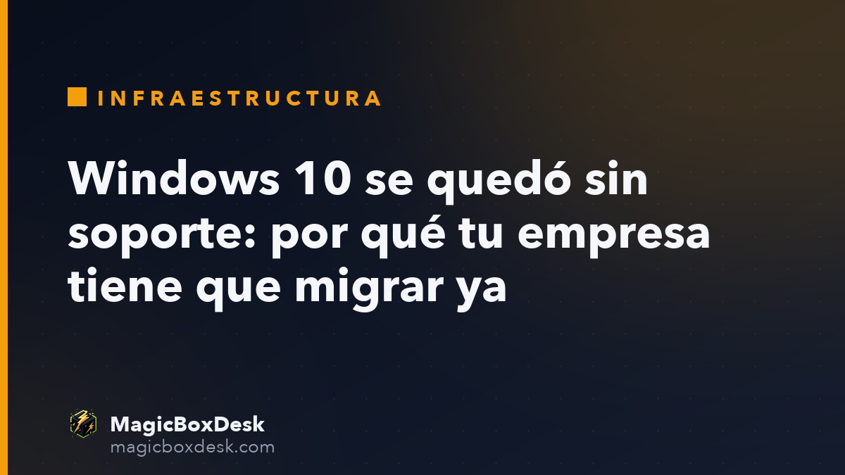 Windows 10 se quedó sin soporte: por qué tu empresa tiene que migrar ya