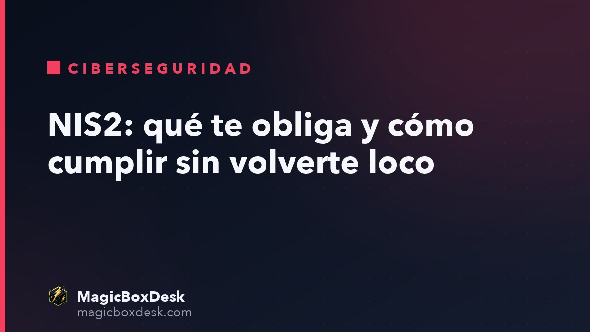 NIS2: qué te obliga y cómo cumplir sin volverte loco