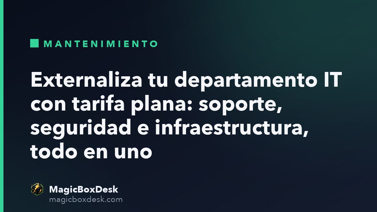 Externaliza tu departamento IT con tarifa plana: soporte, seguridad e infraestructura, todo en uno