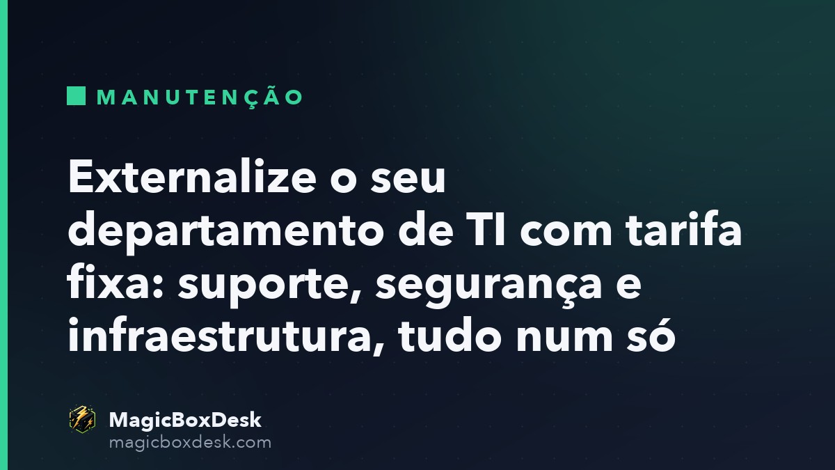 Externalize o seu departamento de TI com tarifa fixa: suporte, segurança e infraestrutura, tudo num só