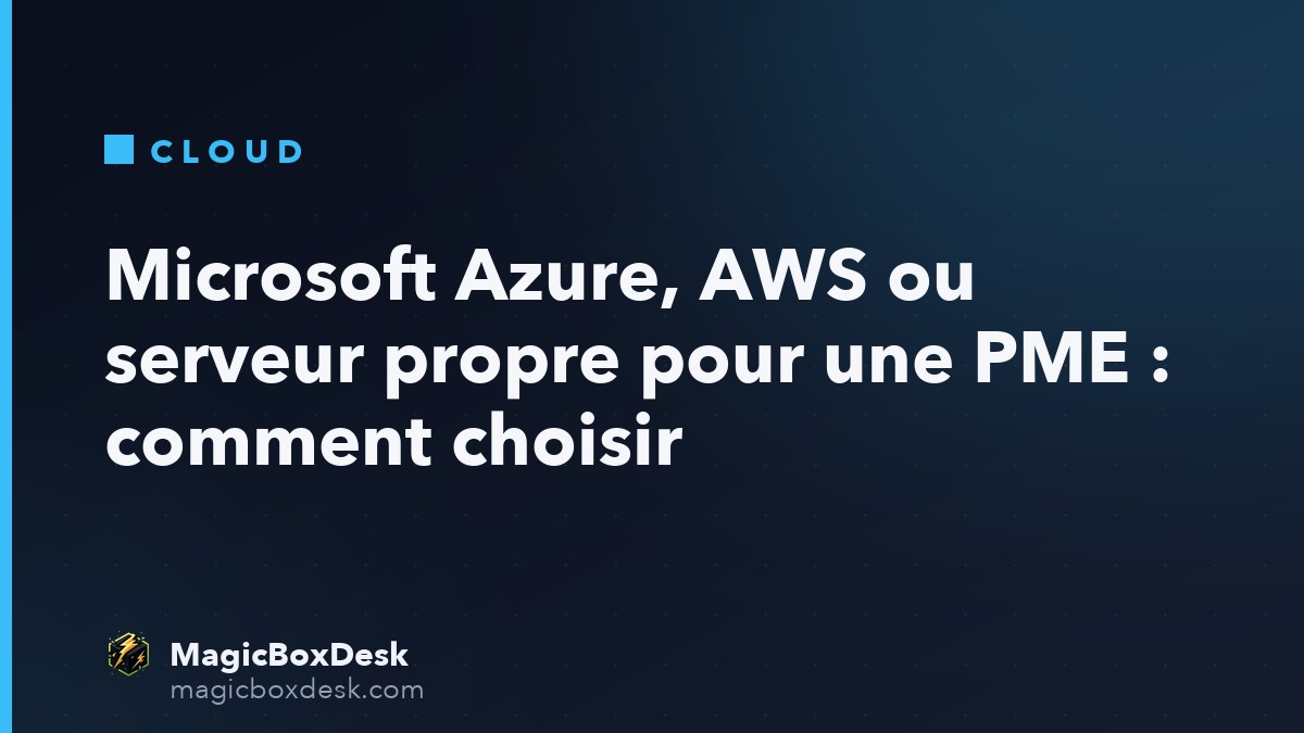 Microsoft Azure, AWS ou serveur propre pour une PME : comment choisir