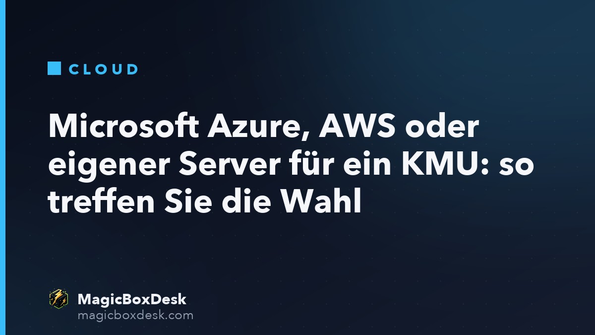 Microsoft Azure, AWS oder eigener Server für ein KMU: so treffen Sie die Wahl
