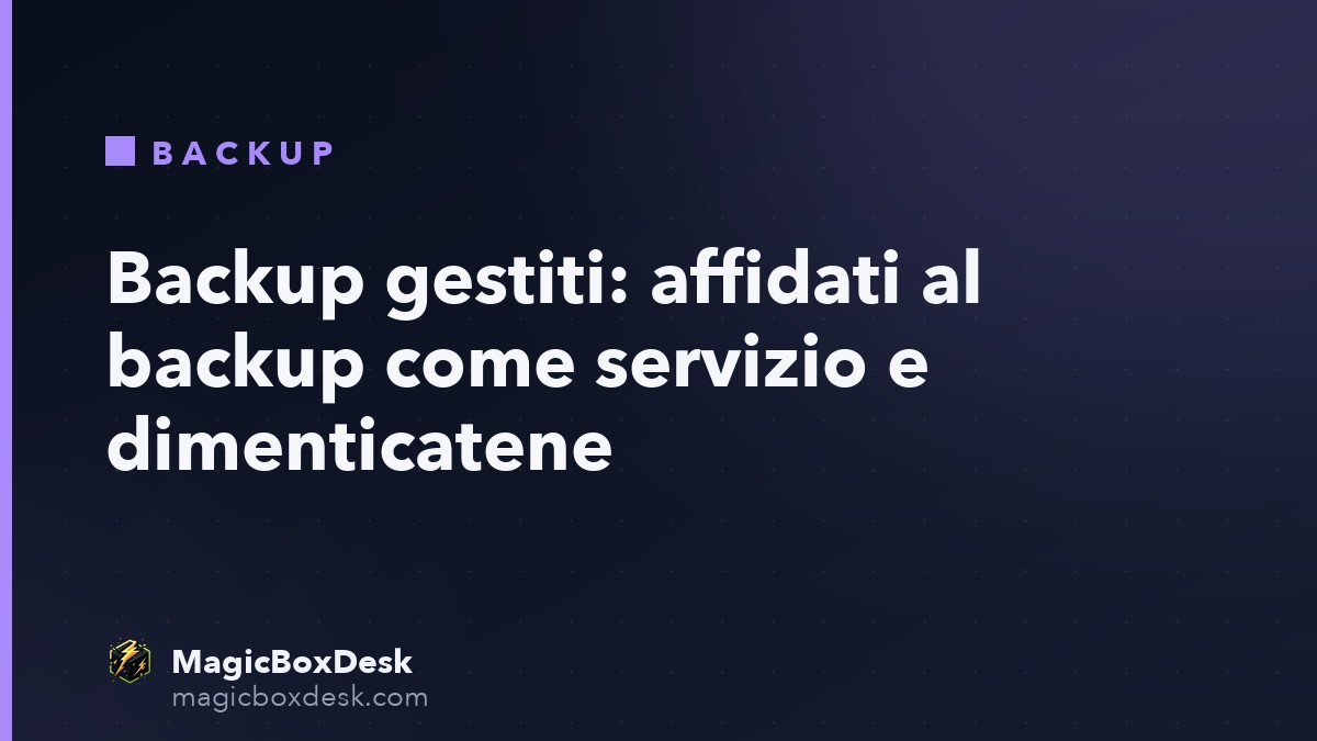Backup gestiti: affidati al backup come servizio e dimenticatene