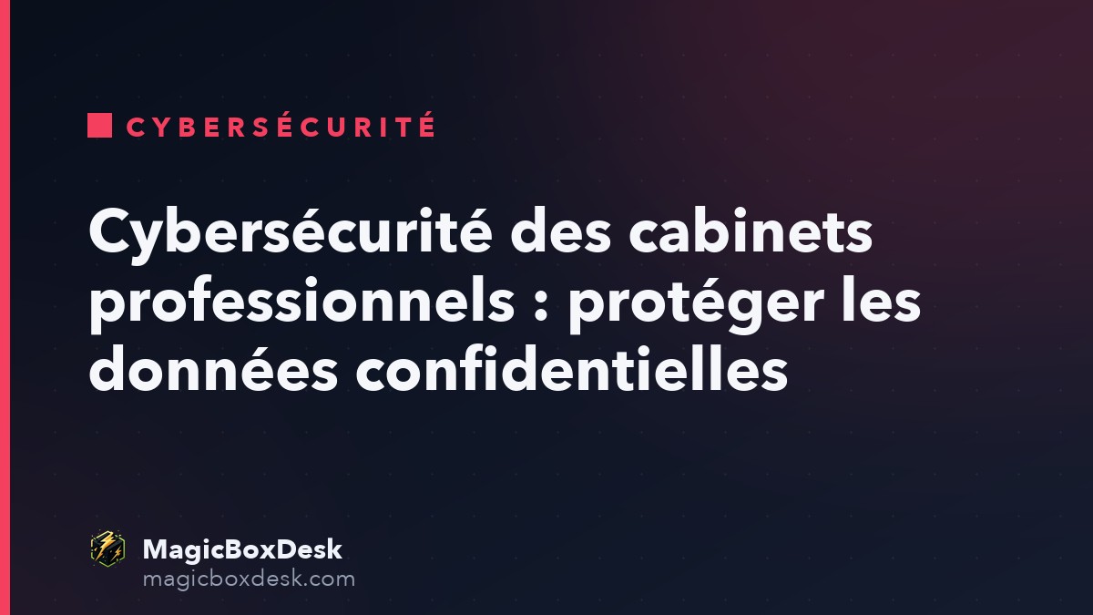 Cybersécurité des cabinets professionnels : protéger les données confidentielles