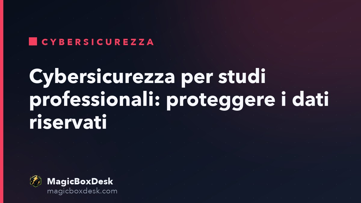 Cybersicurezza per studi professionali: proteggere i dati riservati