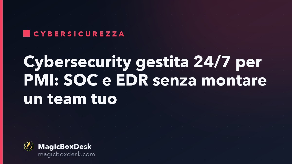 Cybersecurity gestita 24/7 per PMI: SOC e EDR senza montare un team tuo