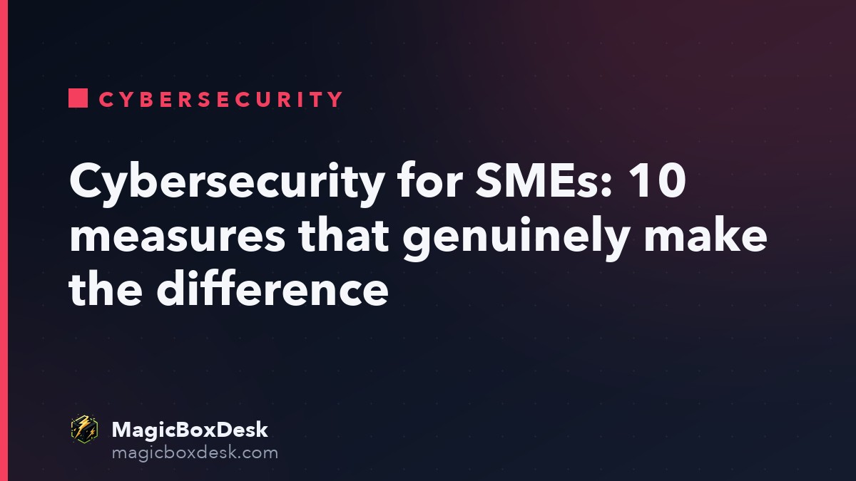 Cybersecurity for SMEs: 10 measures that genuinely make the difference