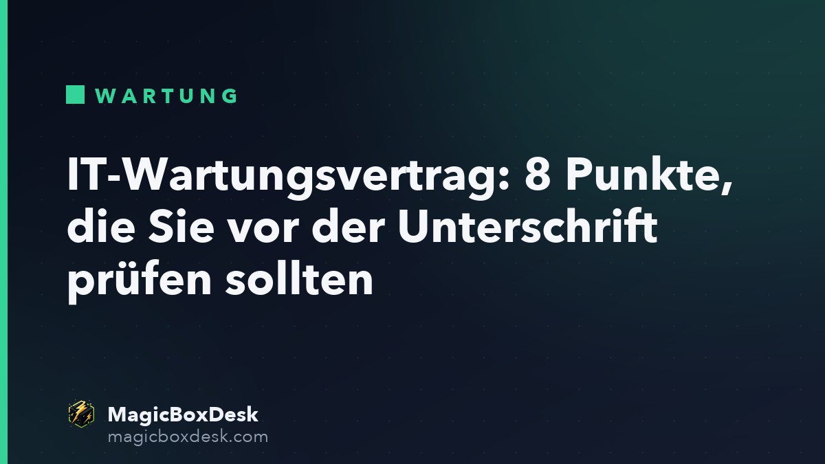 IT-Wartungsvertrag: 8 Punkte, die Sie vor der Unterschrift prüfen sollten