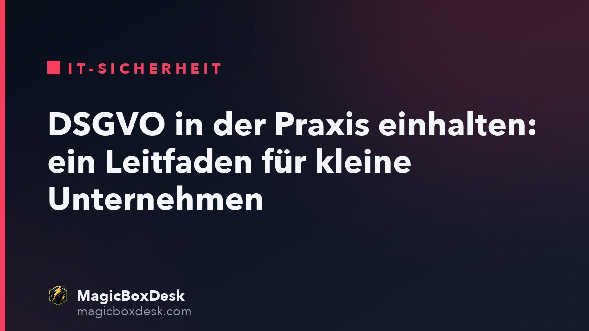 DSGVO in der Praxis einhalten: ein Leitfaden für kleine Unternehmen