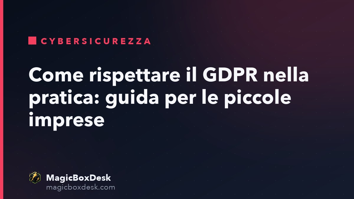 Come rispettare il GDPR nella pratica: guida per le piccole imprese