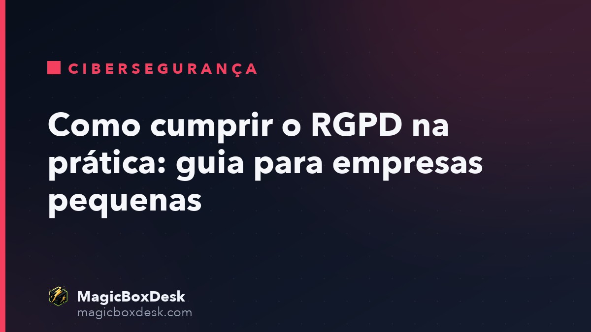 Como cumprir o RGPD na prática: guia para empresas pequenas