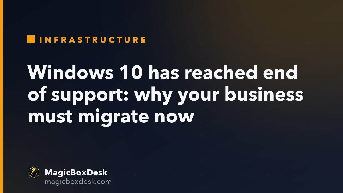 Windows 10 has reached end of support: why your business must migrate now