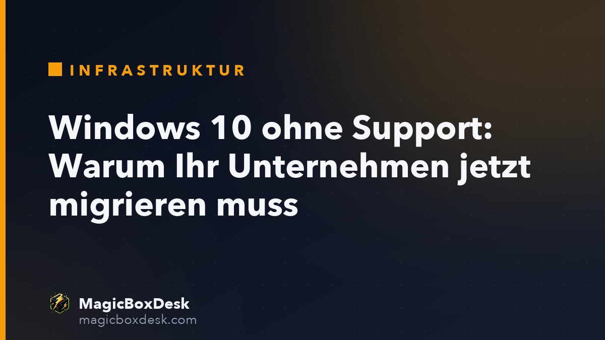 Windows 10 ohne Support: Warum Ihr Unternehmen jetzt migrieren muss