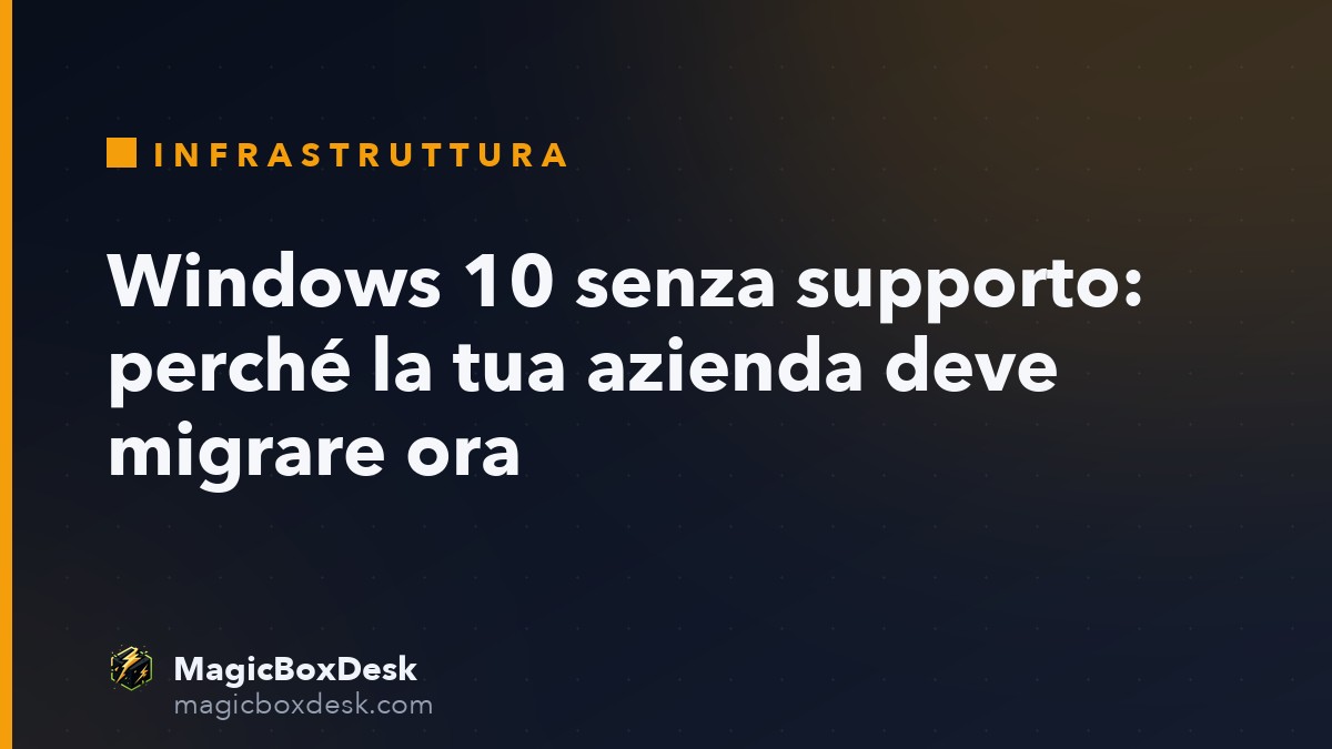 Windows 10 senza supporto: perché la tua azienda deve migrare ora