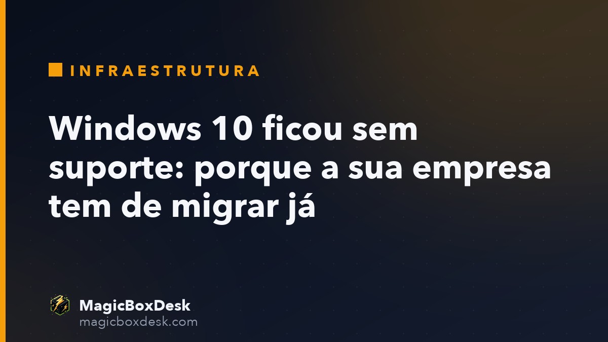 Windows 10 ficou sem suporte: porque a sua empresa tem de migrar já