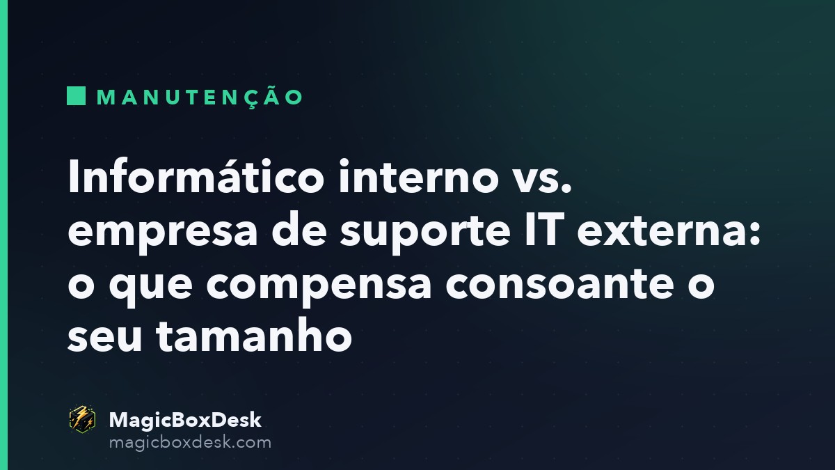 Informático interno vs. empresa de suporte IT externa: o que compensa consoante o seu tamanho