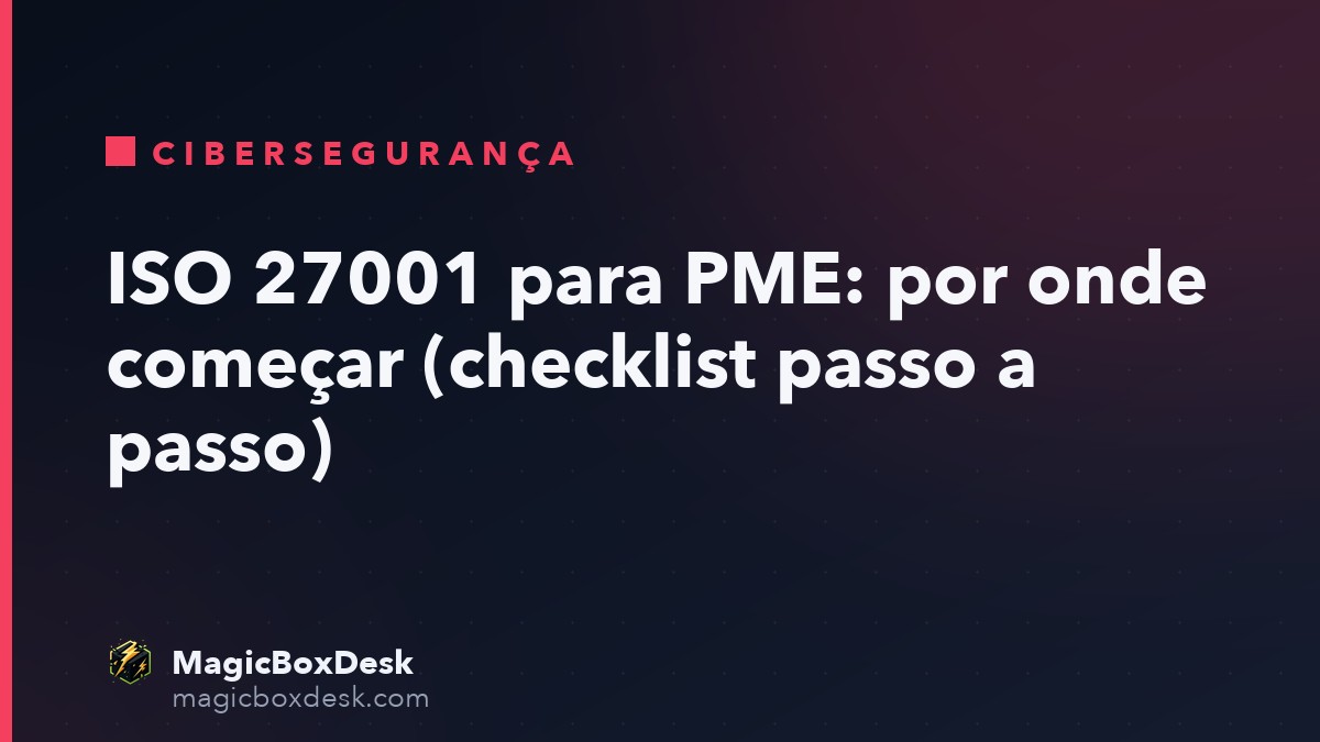 ISO 27001 para PME: por onde começar (checklist passo a passo)
