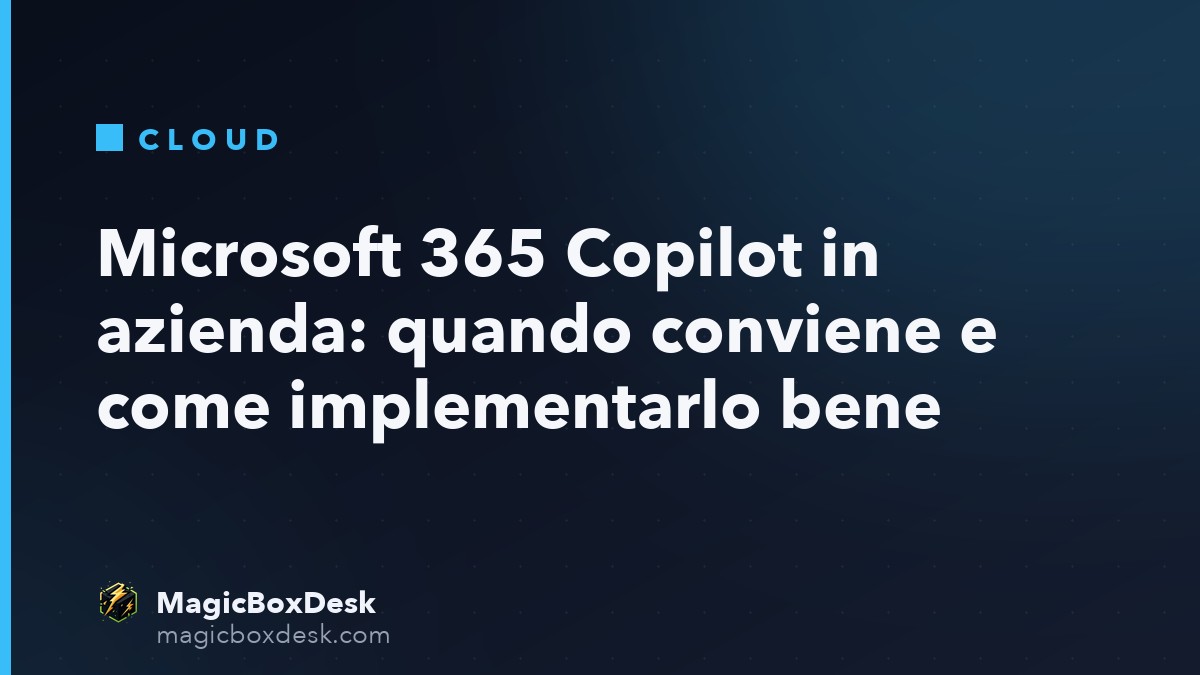 Microsoft 365 Copilot in azienda: quando conviene e come implementarlo bene