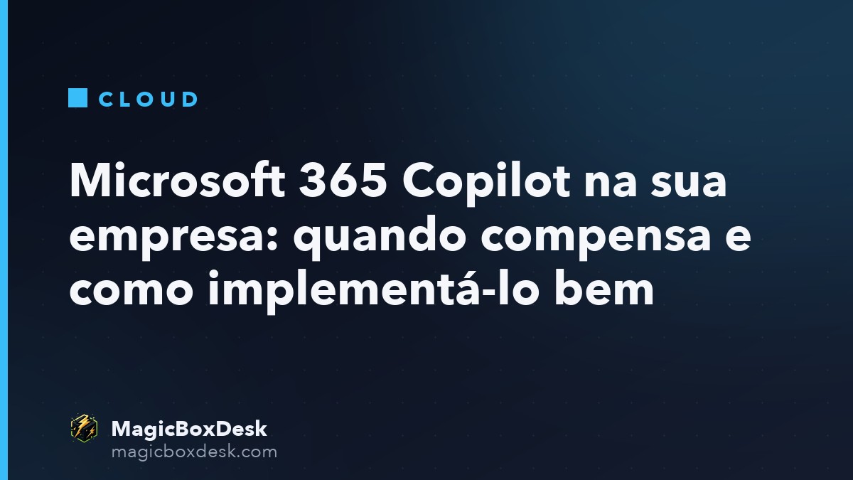 Microsoft 365 Copilot na sua empresa: quando compensa e como implementá-lo bem