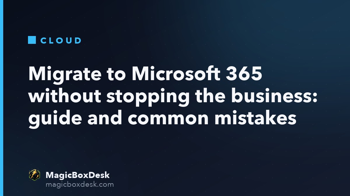 Migrate to Microsoft 365 without stopping the business: guide and common mistakes