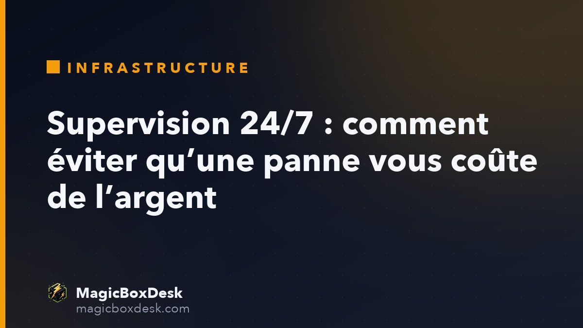 Supervision 24/7 : comment éviter qu’une panne vous coûte de l’argent