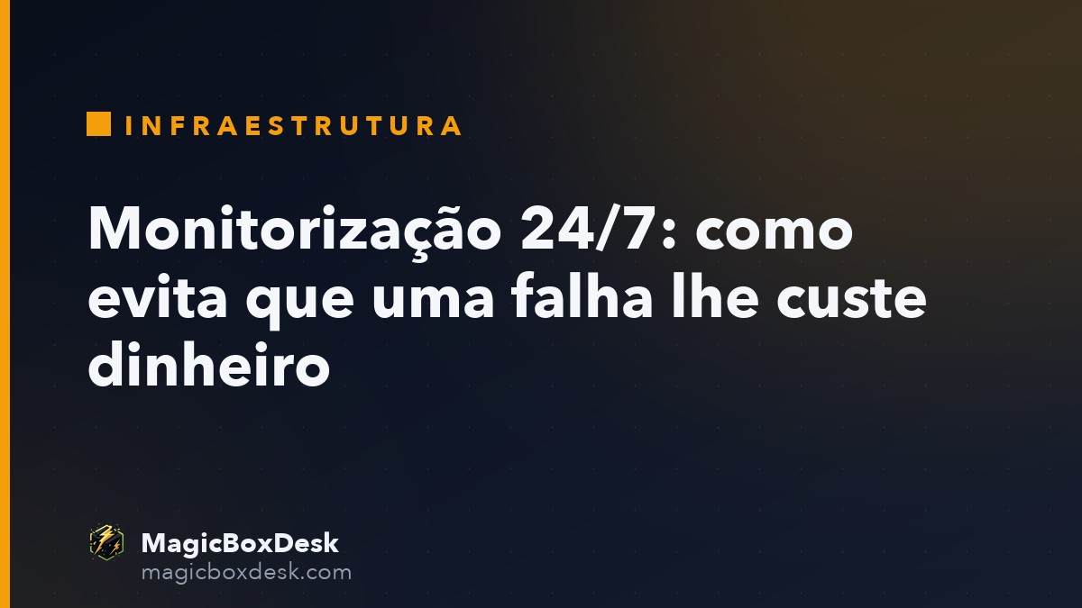 Monitorização 24/7: como evita que uma falha lhe custe dinheiro