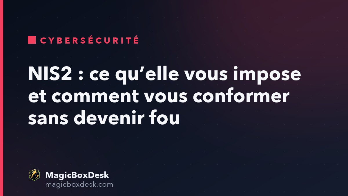 NIS2 : ce qu’elle vous impose et comment vous conformer sans devenir fou