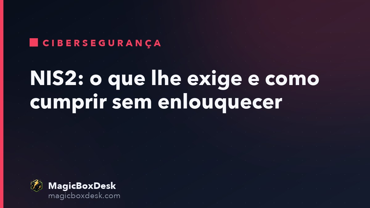 NIS2: o que lhe exige e como cumprir sem enlouquecer