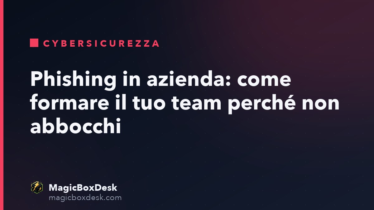 Phishing in azienda: come formare il tuo team perché non abbocchi