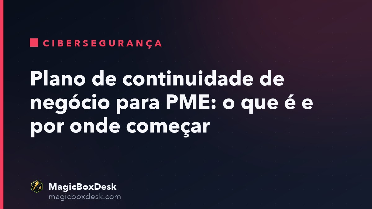 Plano de continuidade de negócio para PME: o que é e por onde começar