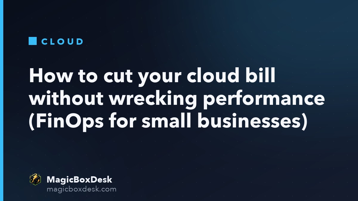 How to cut your cloud bill without wrecking performance (FinOps for small businesses)