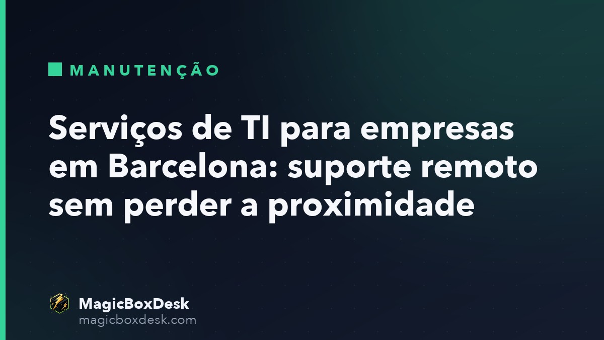 Serviços de TI para empresas em Barcelona: suporte remoto sem perder a proximidade