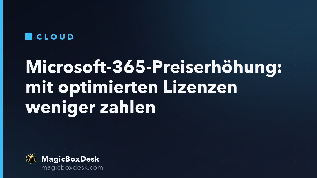 Microsoft-365-Preiserhöhung: mit optimierten Lizenzen weniger zahlen