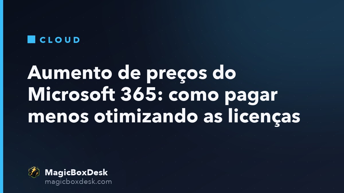 Aumento de preços do Microsoft 365: como pagar menos otimizando as licenças