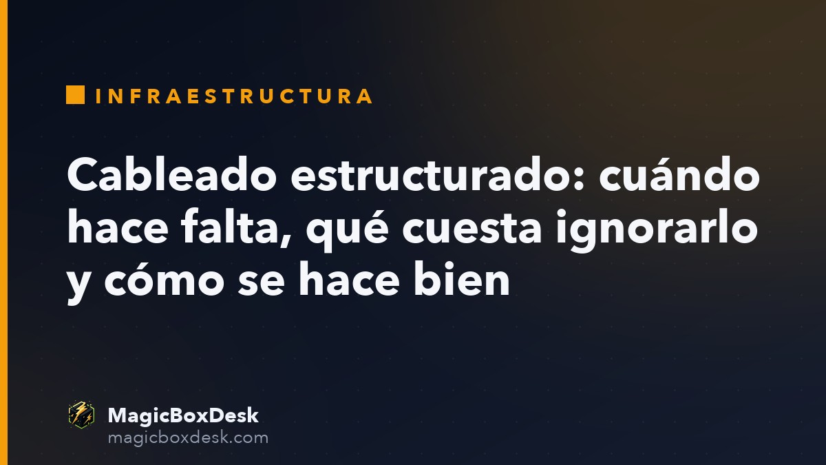 Cableado estructurado: cuándo hace falta, qué cuesta ignorarlo y cómo se hace bien