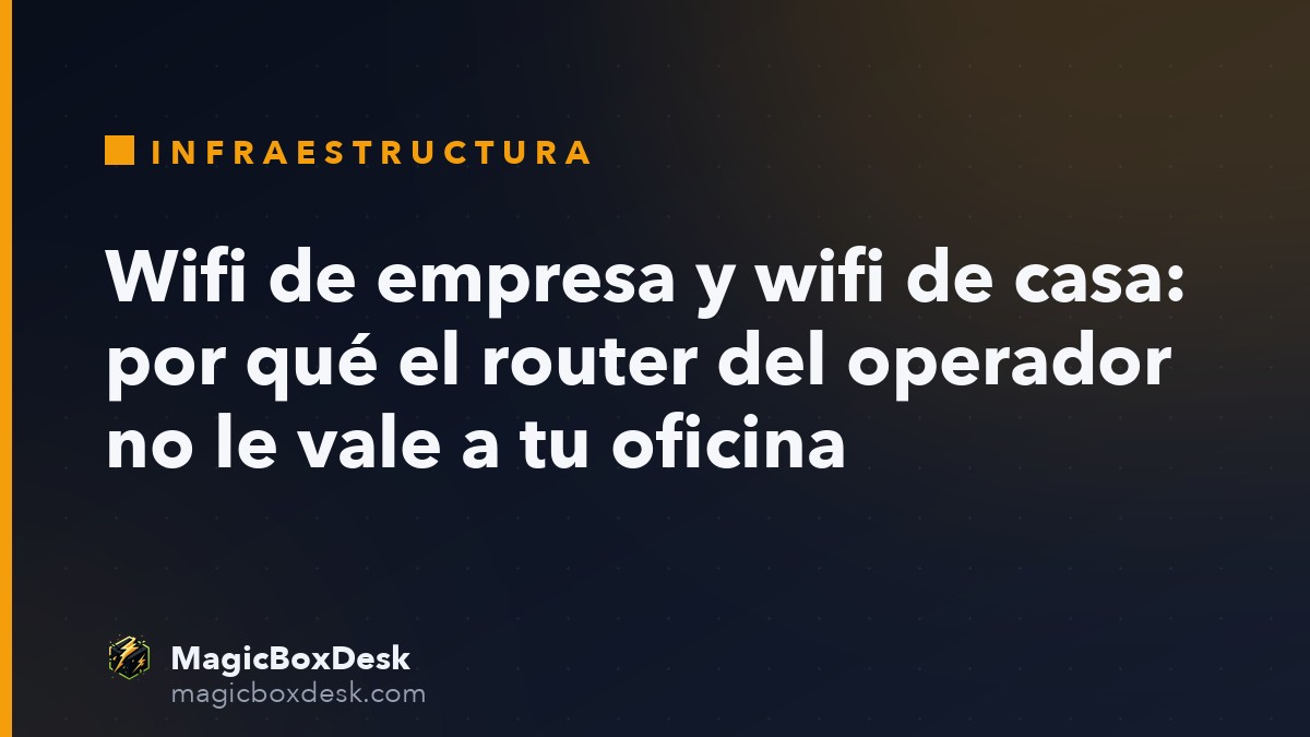 Wifi de empresa y wifi de casa: por qué el router del operador no le vale a tu oficina