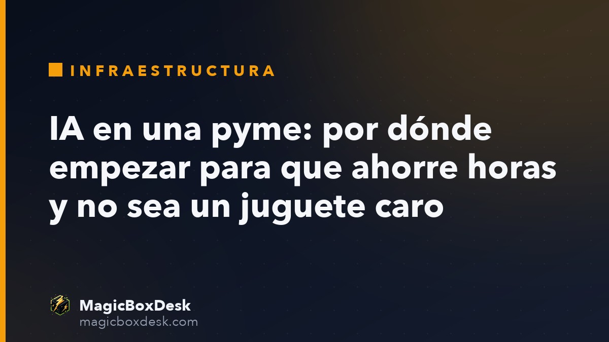 IA en una pyme: por dónde empezar para que ahorre horas y no sea un juguete caro
