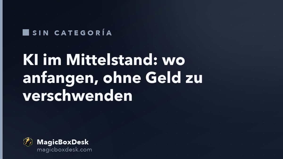 KI im Mittelstand: wo anfangen, ohne Geld zu verschwenden