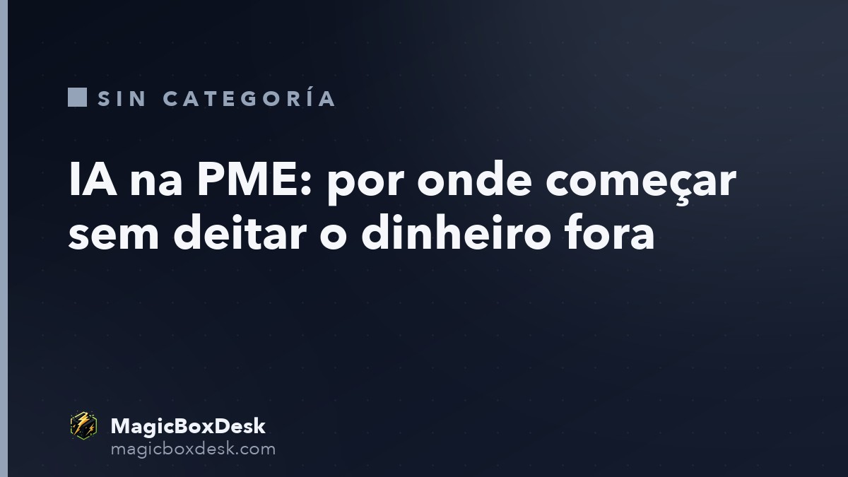 IA na PME: por onde começar sem deitar o dinheiro fora