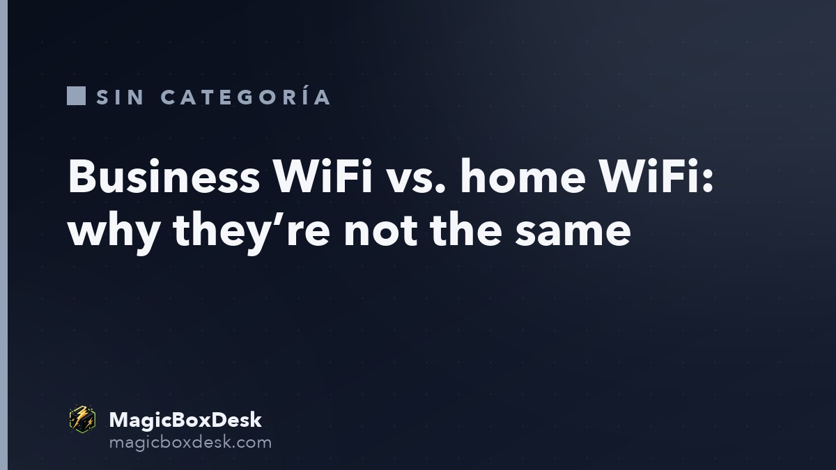 Business WiFi vs. home WiFi: why they’re not the same