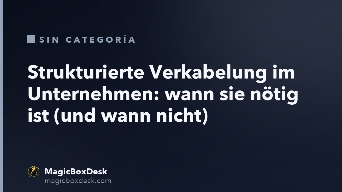 Strukturierte Verkabelung im Unternehmen: wann sie nötig ist (und wann nicht)