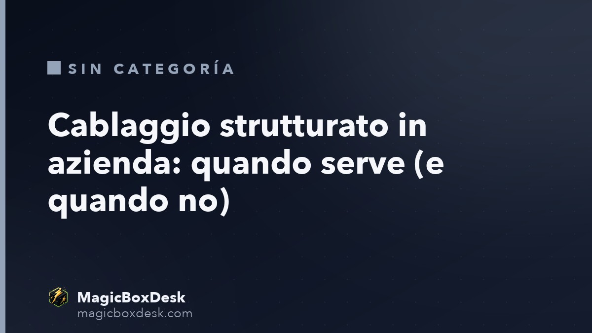 Cablaggio strutturato in azienda: quando serve (e quando no)
