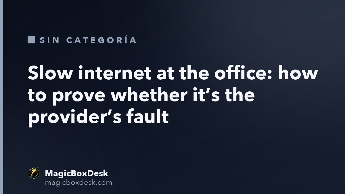 Slow internet at the office: how to prove whether it’s the provider’s fault