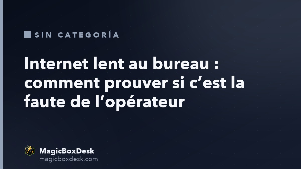 Internet lent au bureau : comment prouver si c’est la faute de l’opérateur